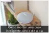 Como montar uma casa inteligente para o dia a dia Como montar uma casa inteligente para o dia a dia