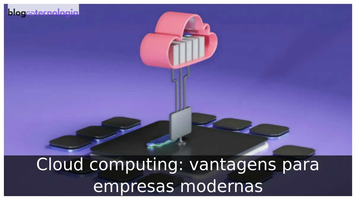 Cloud computing: vantagens para empresas modernas Cloud computing
