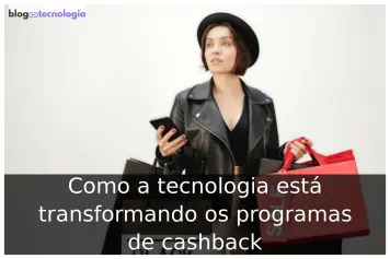 Como a tecnologia está transformando os programas de cashback Como a tecnologia está transformando os programas de cashback
