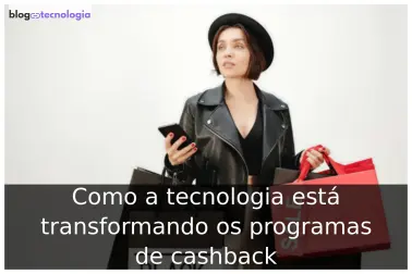 Como a tecnologia está transformando os programas de cashback