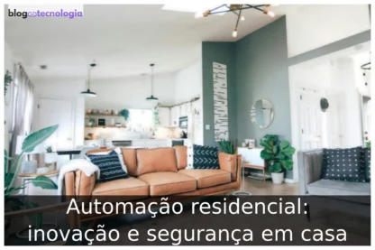 Automação residencial: inovação e segurança em casa