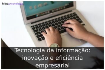 Tecnologia da informação: inovação e eficiência empresarial Tecnologia da informação: inovação e eficiência empresarial
