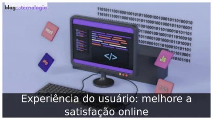 Experiência do usuário: melhore a satisfação online